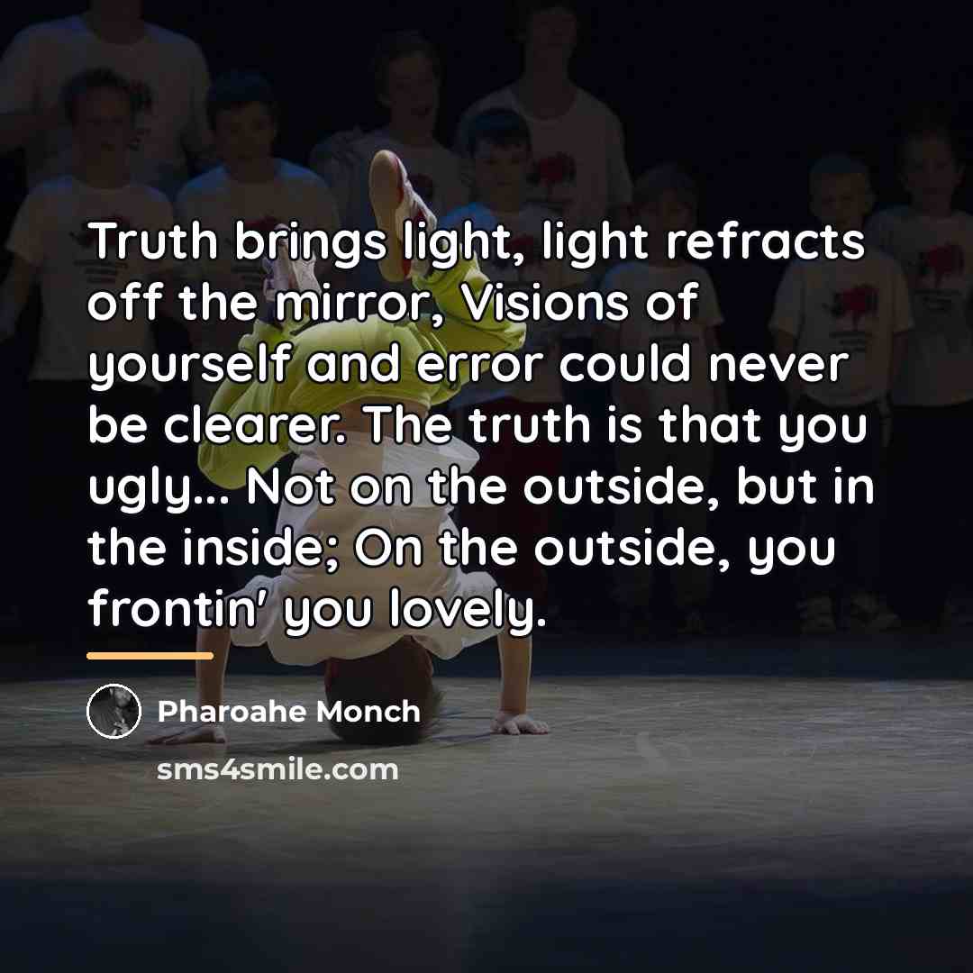“Truth brings light, light refracts off the mirror, Visions of…” quote by Pharoahe Monch