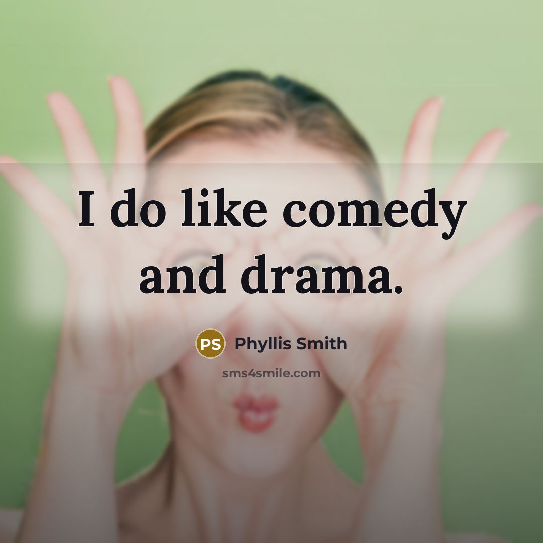 “I do like comedy and drama.…” quote by Phyllis Smith