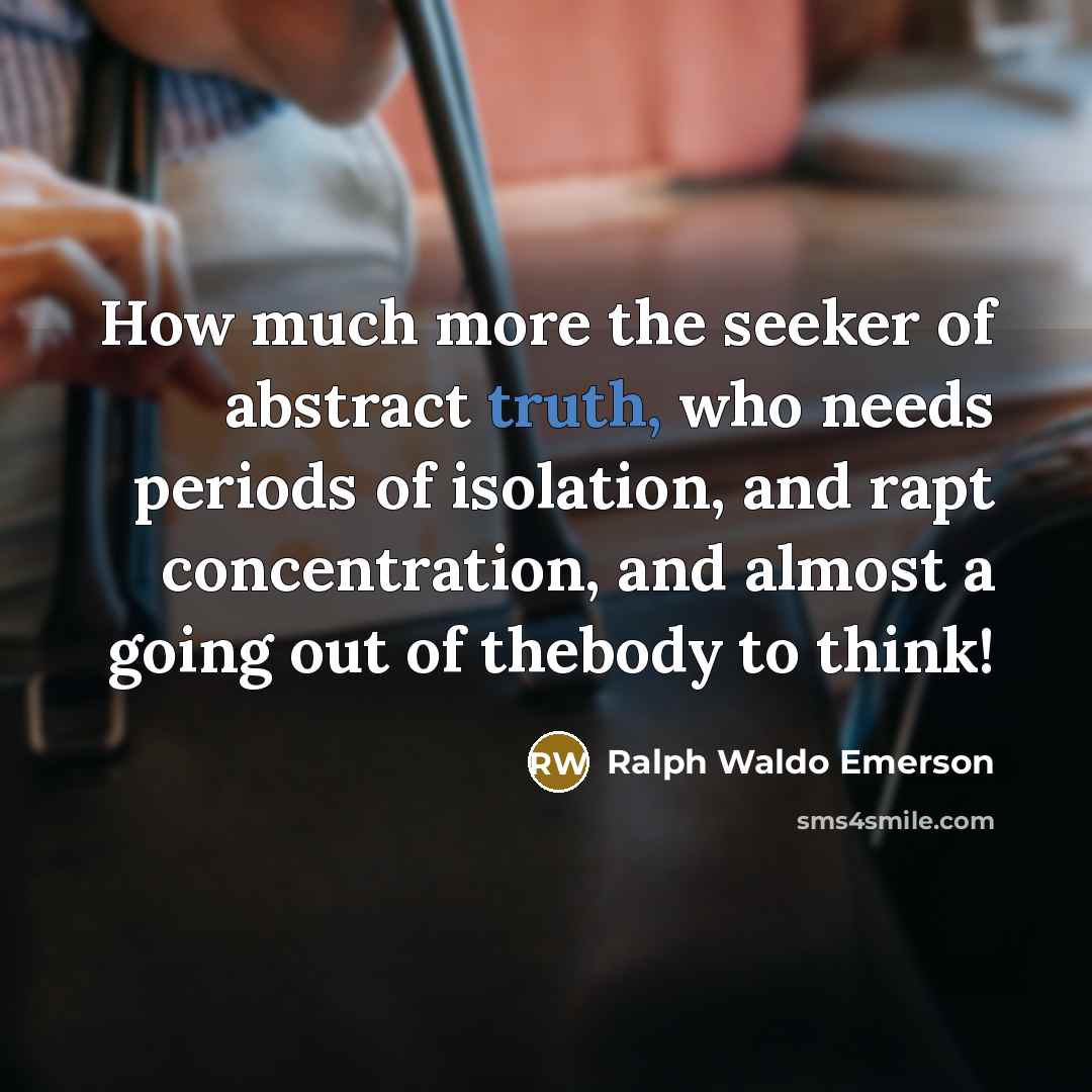 “How much more the seeker of abstract truth, who needs…” quote by Ralph Waldo Emerson