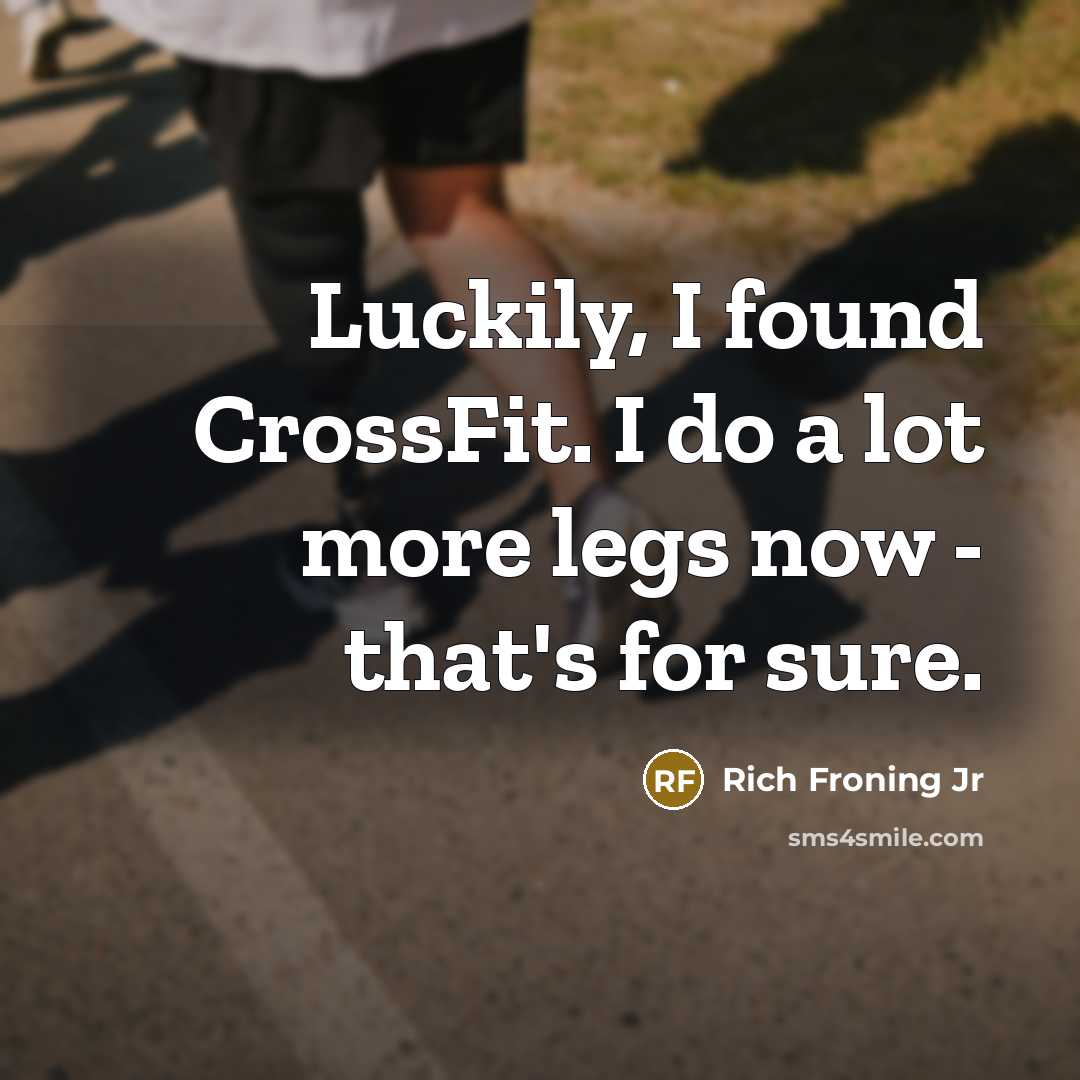 “Luckily, I found CrossFit. I do a lot more legs…” quote by Rich Froning Jr