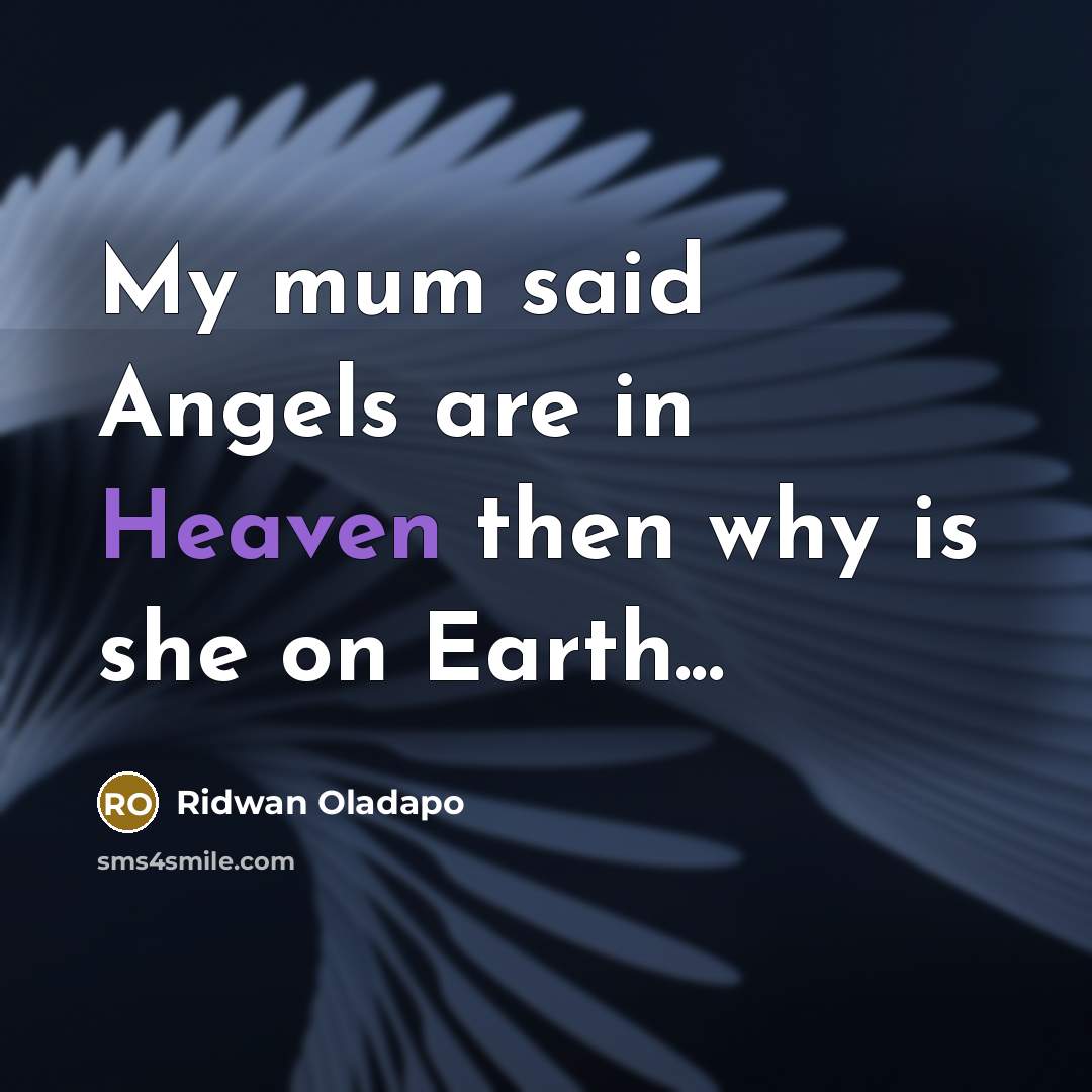 “My mum said Angels are in Heaven then why is she on Earth...” quote by Ridwan Oladapo