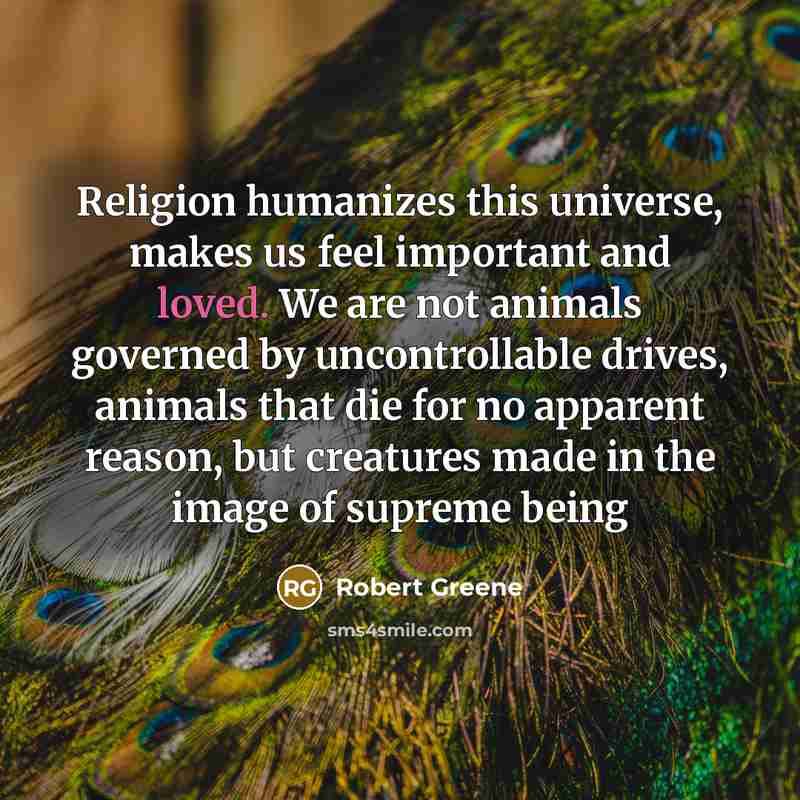 “Religion humanizes this universe, makes us feel important and loved.…” quote by Robert Greene