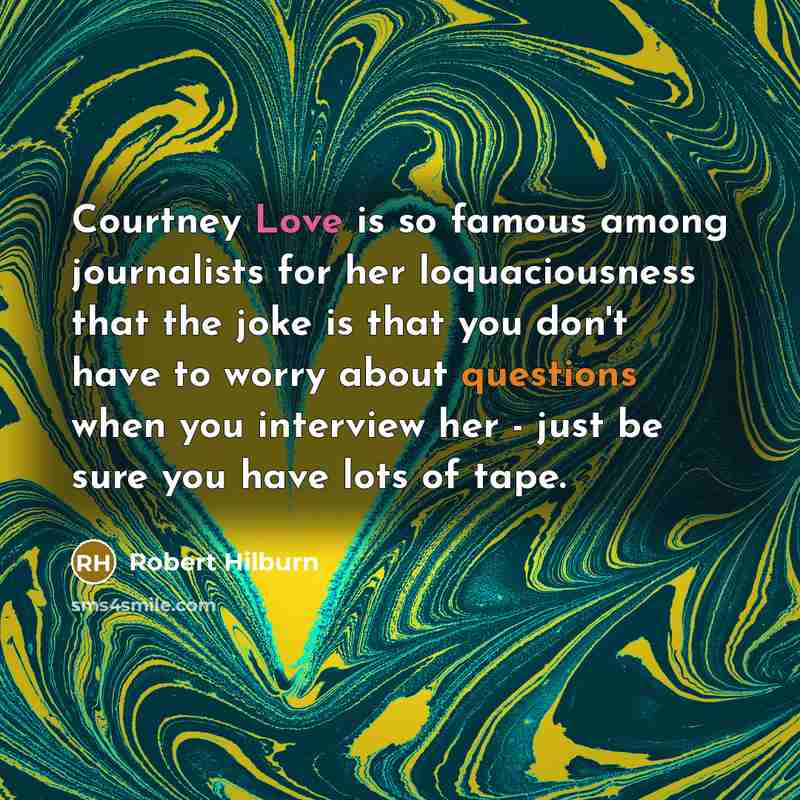 “Courtney Love is so famous among journalists for her loquaciousness…” quote by Robert Hilburn