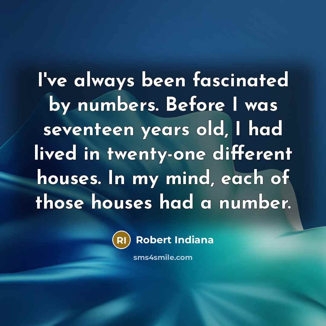 “I've always been fascinated by numbers. Before I was seventeen…” quote by Robert Indiana