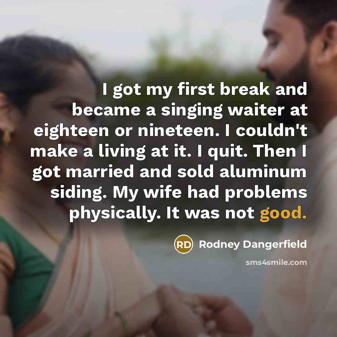 “I got my first break and became a singing waiter…” quote by Rodney Dangerfield