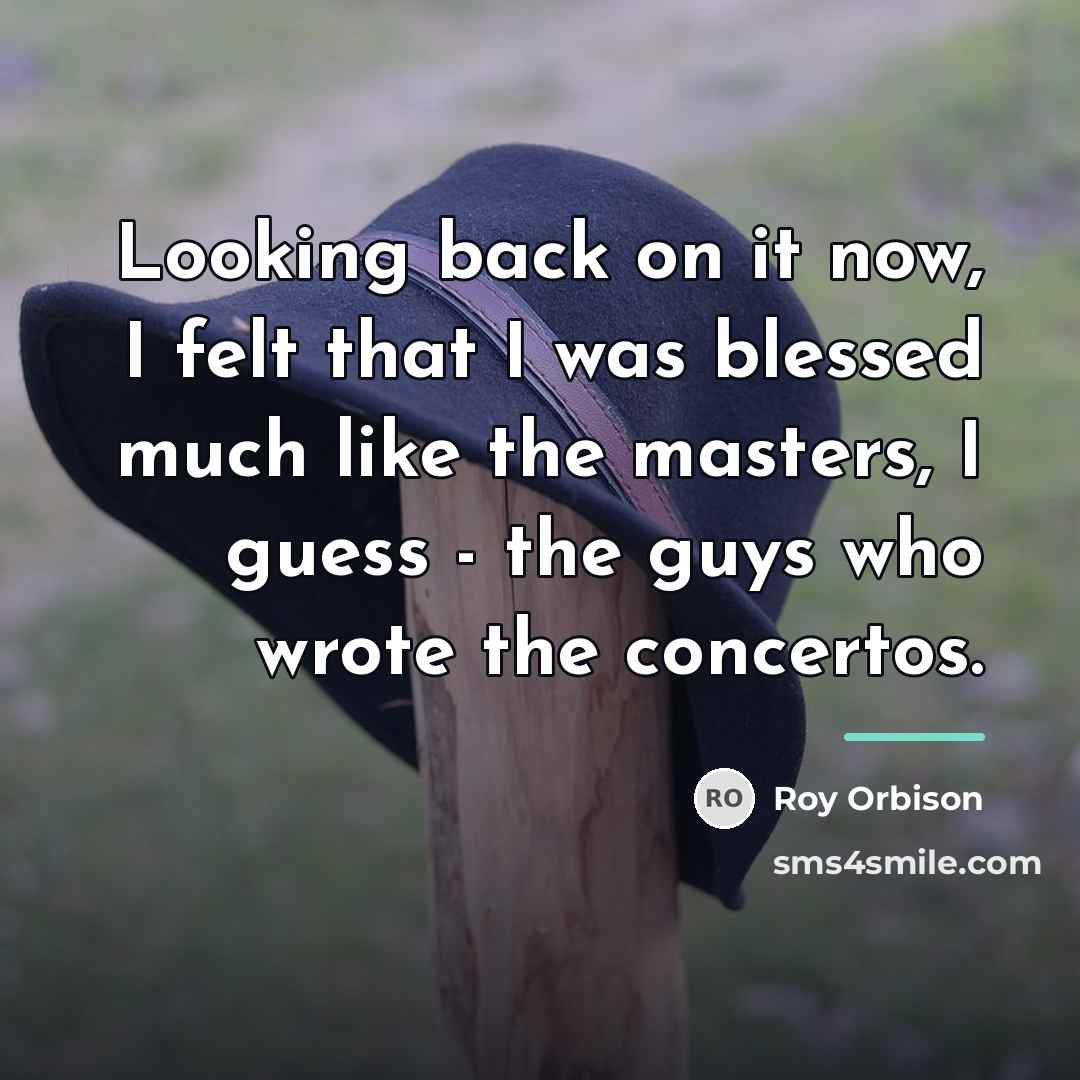 “Looking back on it now, I felt that I was…” quote by Roy Orbison