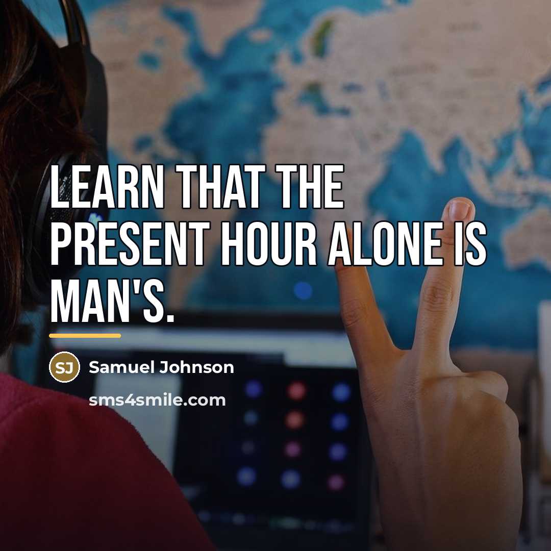 “Learn that the present hour alone is man's.…” quote by Samuel Johnson