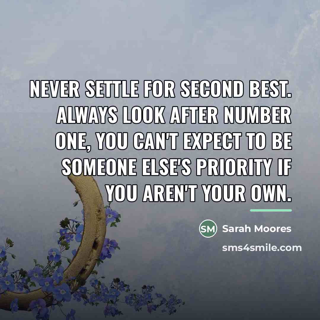 “Never settle for second best. Always look after number one,…” quote by Sarah Moores