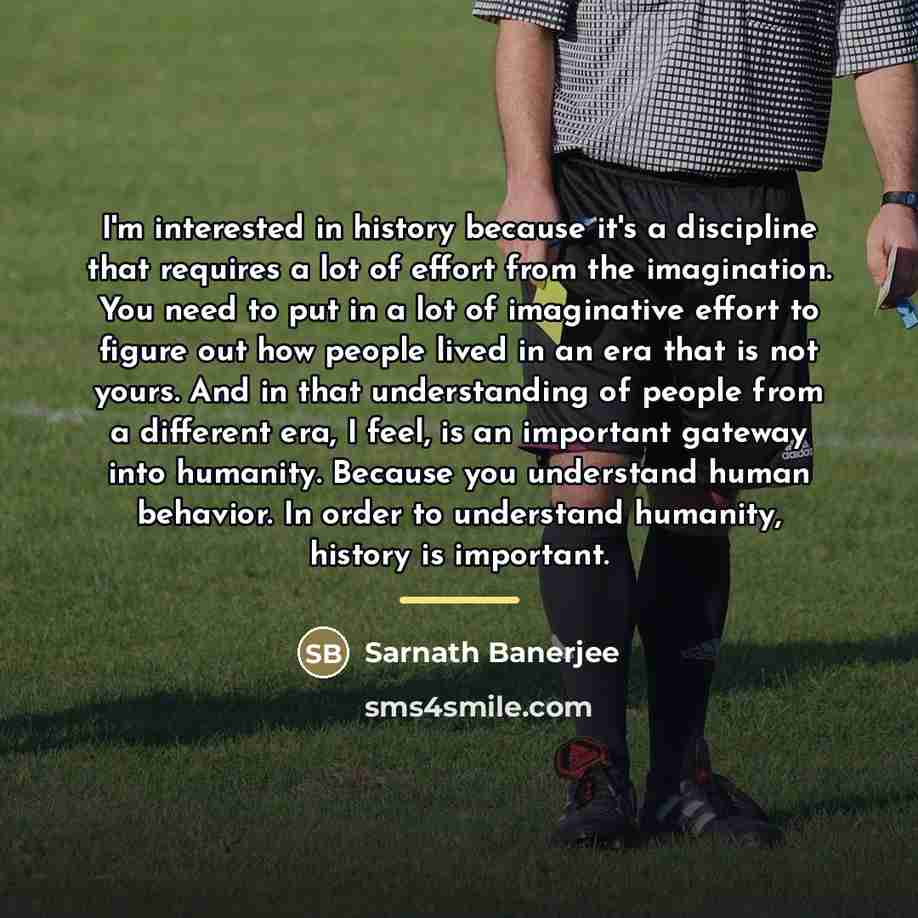 “I'm interested in history because it's a discipline that requires…” quote by Sarnath Banerjee