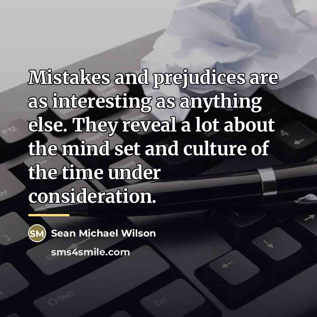 “Mistakes and prejudices are as interesting as anything else. They…” quote by Sean Michael Wilson