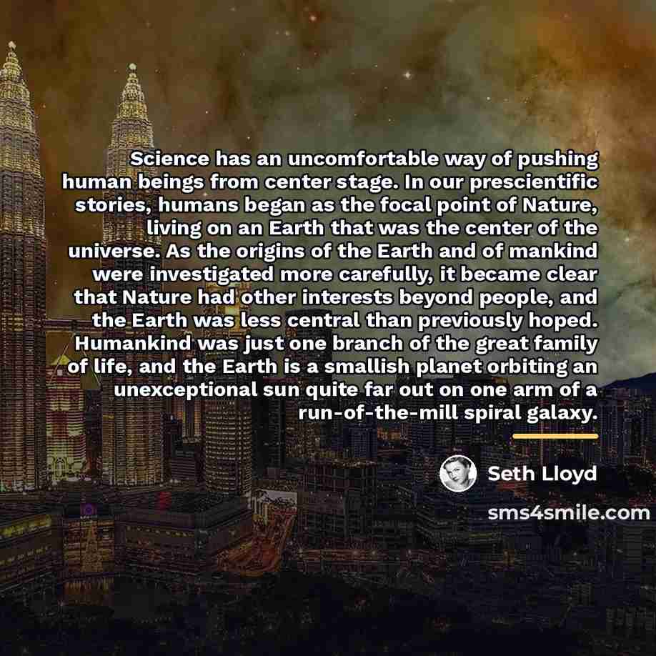 “Science has an uncomfortable way of pushing human beings from…” quote by Seth Lloyd