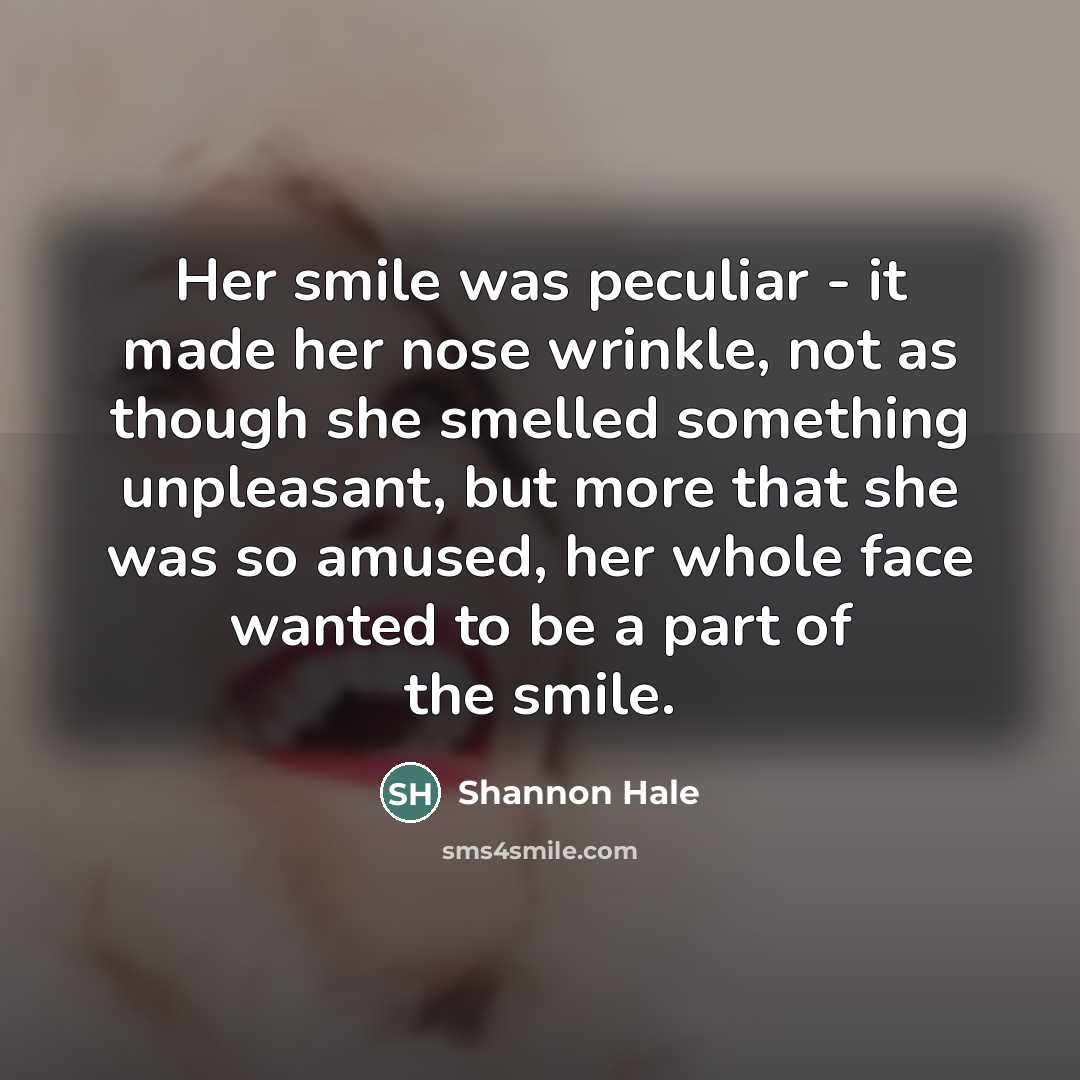“Her smile was peculiar - it made her nose wrinkle,…” quote by Shannon Hale