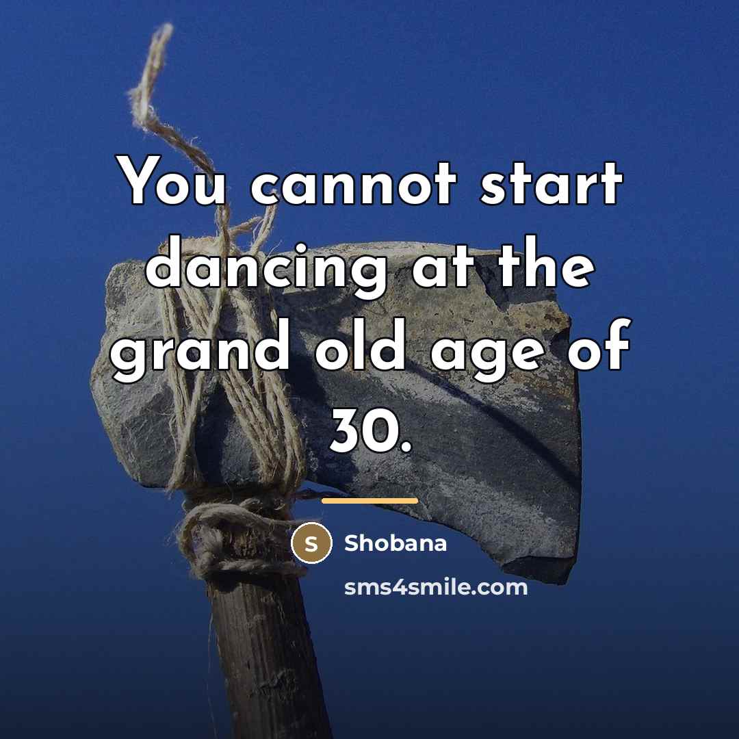 “You cannot start dancing at the grand old age of…” quote by Shobana