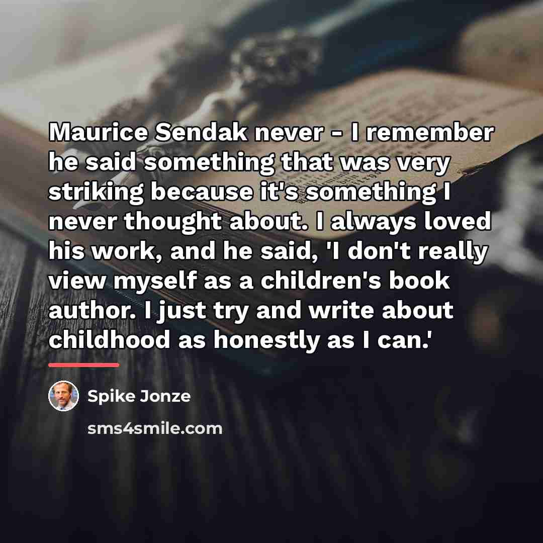 “Maurice Sendak never - I remember he said something that…” quote by Spike Jonze