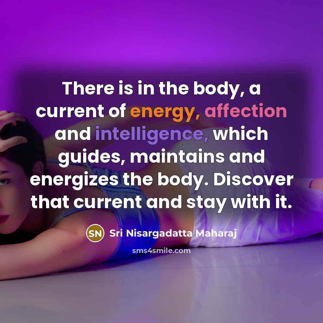 “There is in the body, a current of energy, affection…” quote by Sri Nisargadatta Maharaj