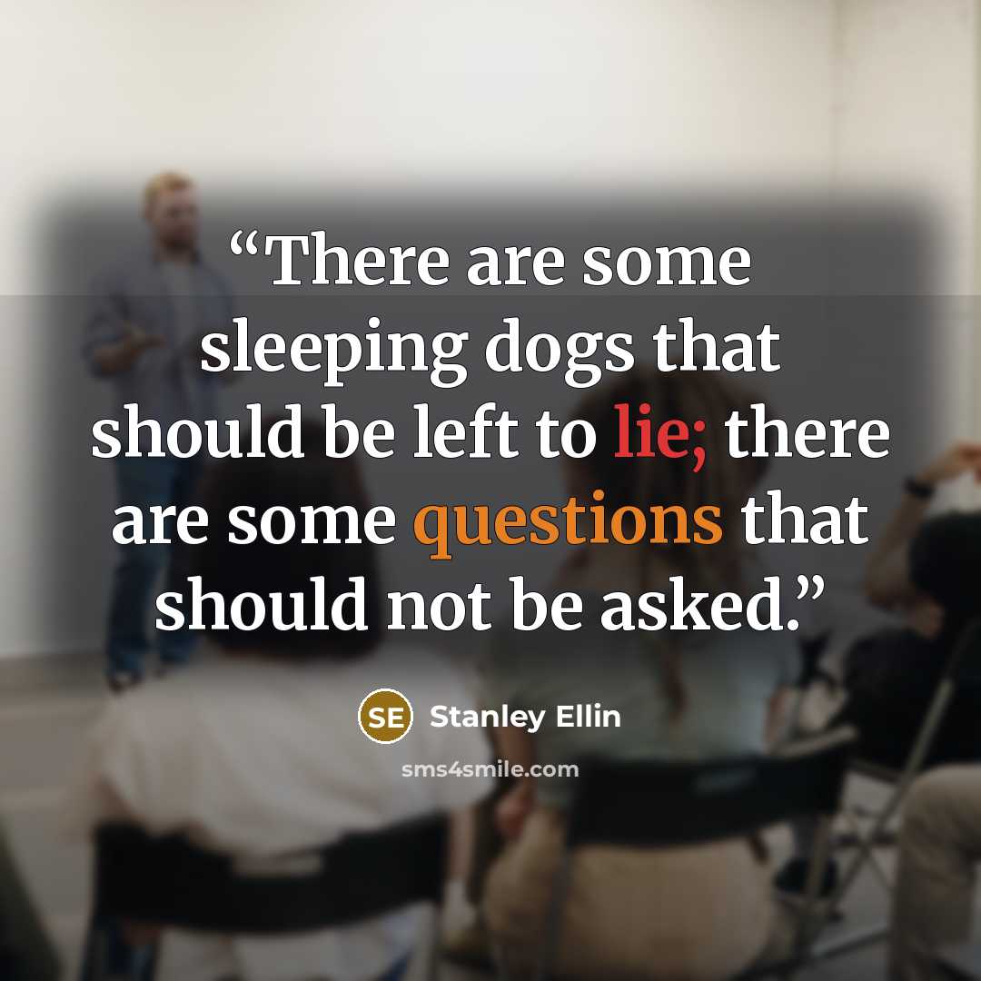 “There are some sleeping dogs that should be left to lie; there are some questions that should not be asked.” quote by Stanley Ellin