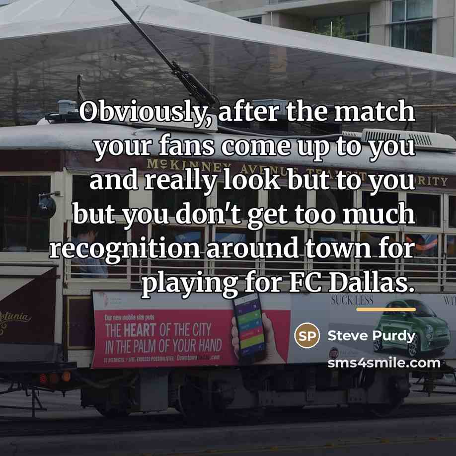 “Obviously, after the match your fans come up to you…” quote by Steve Purdy