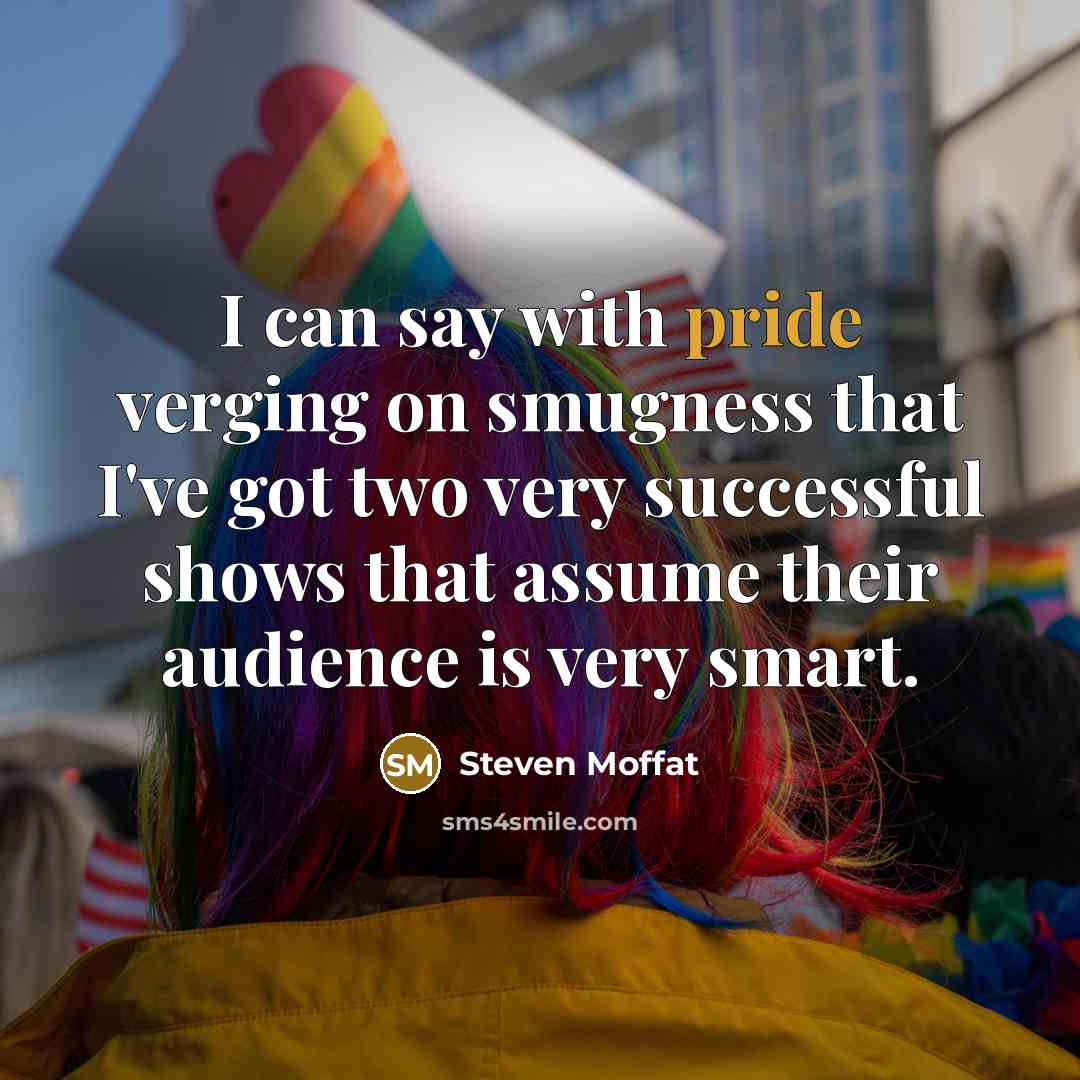 “I can say with pride verging on smugness that I've…” quote by Steven Moffat