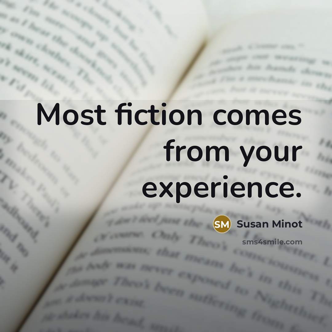 “Most fiction comes from your experience.…” quote by Susan Minot
