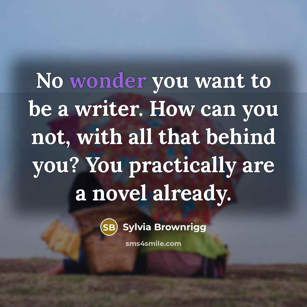 “No wonder you want to be a writer. How can…” quote by Sylvia Brownrigg