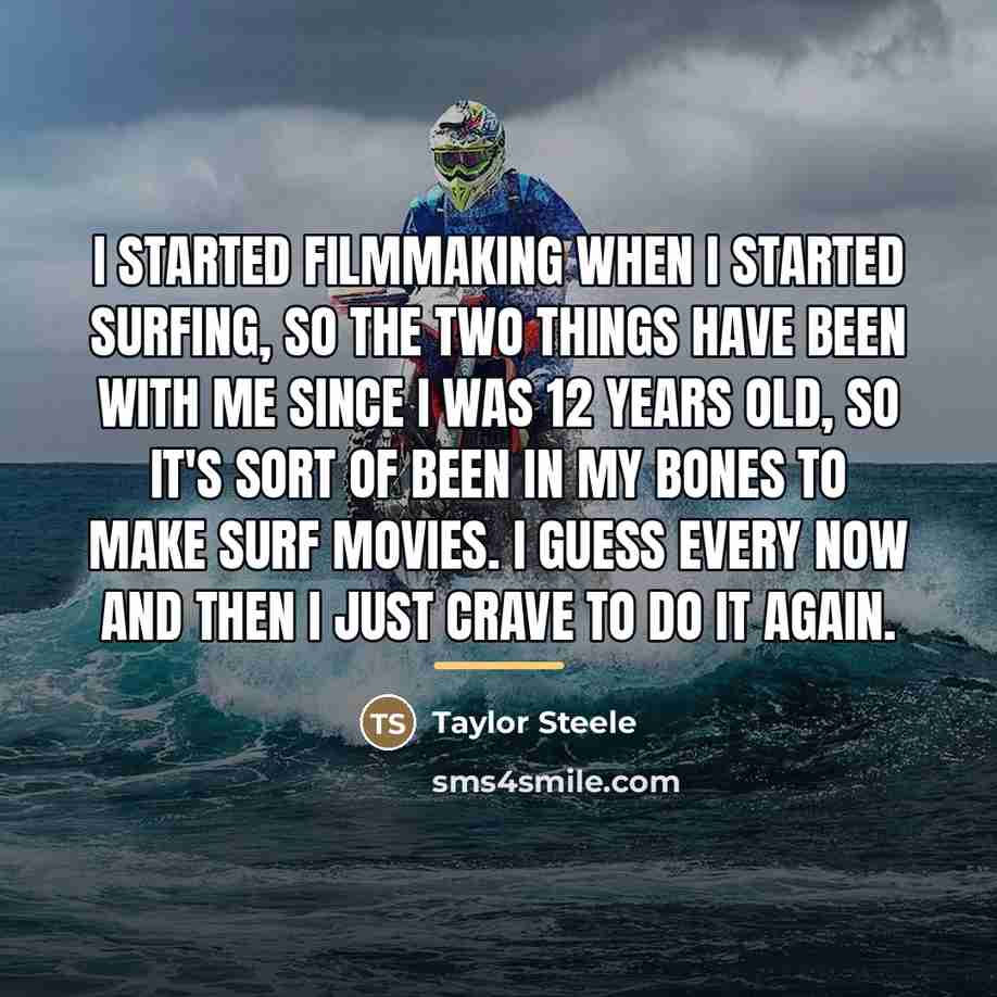 “I started filmmaking when I started surfing, so the two…” quote by Taylor Steele