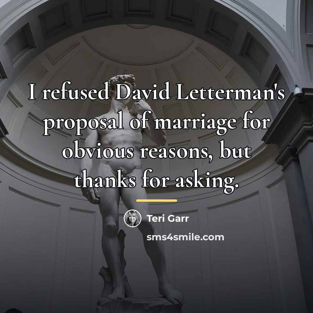 “I refused David Letterman's proposal of marriage for obvious reasons,…” quote by Teri Garr