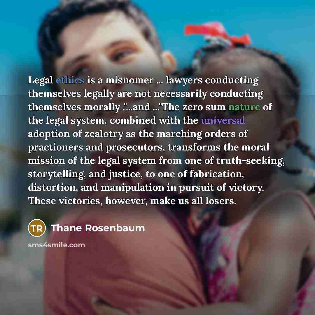 “Legal ethics is a misnomer ... lawyers conducting themselves legally…” quote by Thane Rosenbaum