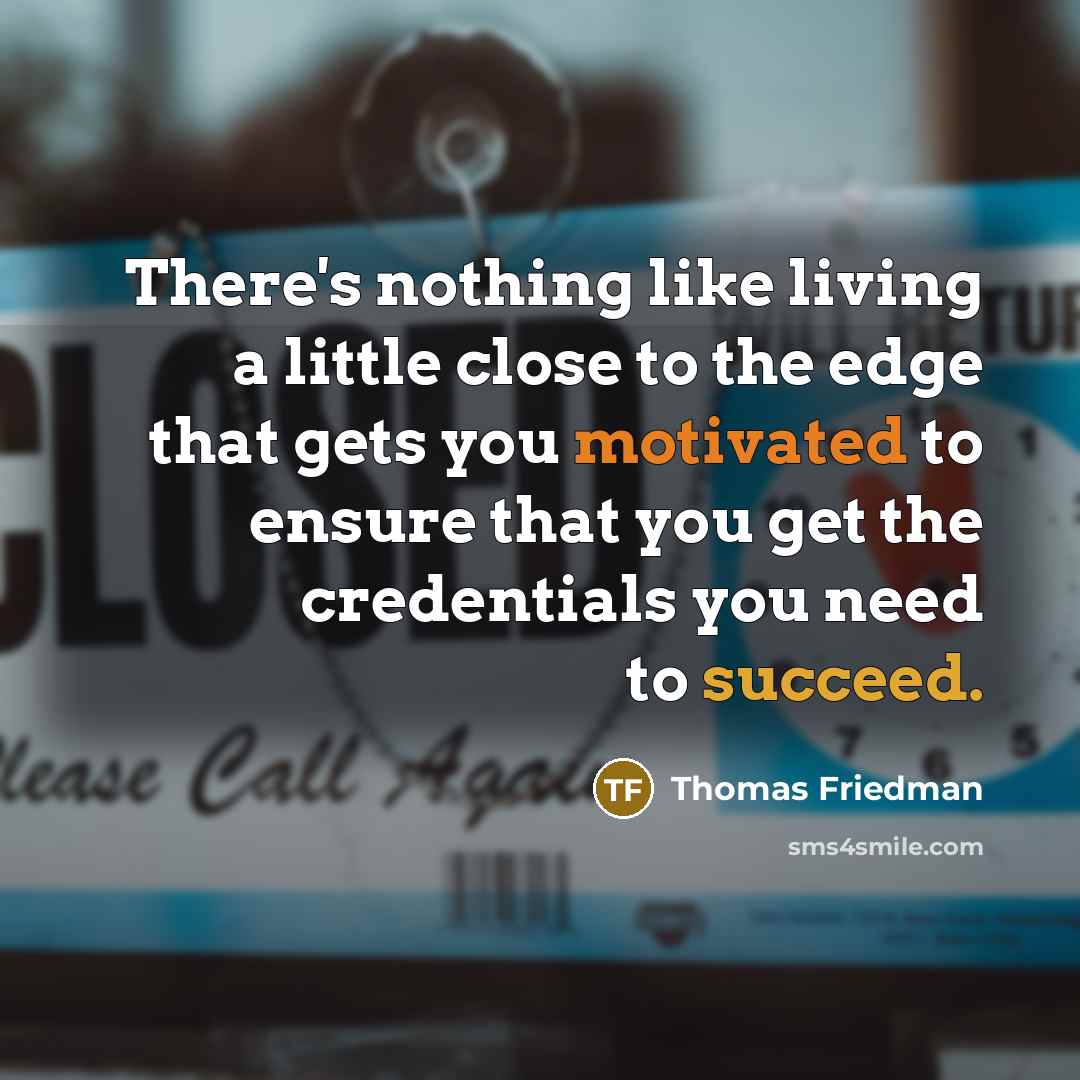 “There's nothing like living a little close to the edge…” quote by Thomas Friedman