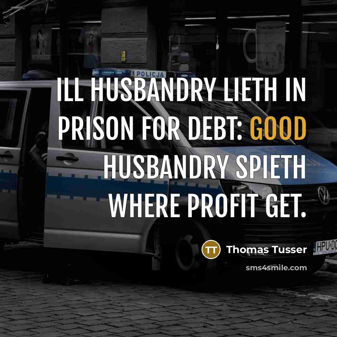 “Ill husbandry lieth In prison for debt: Good husbandry spieth…” quote by Thomas Tusser