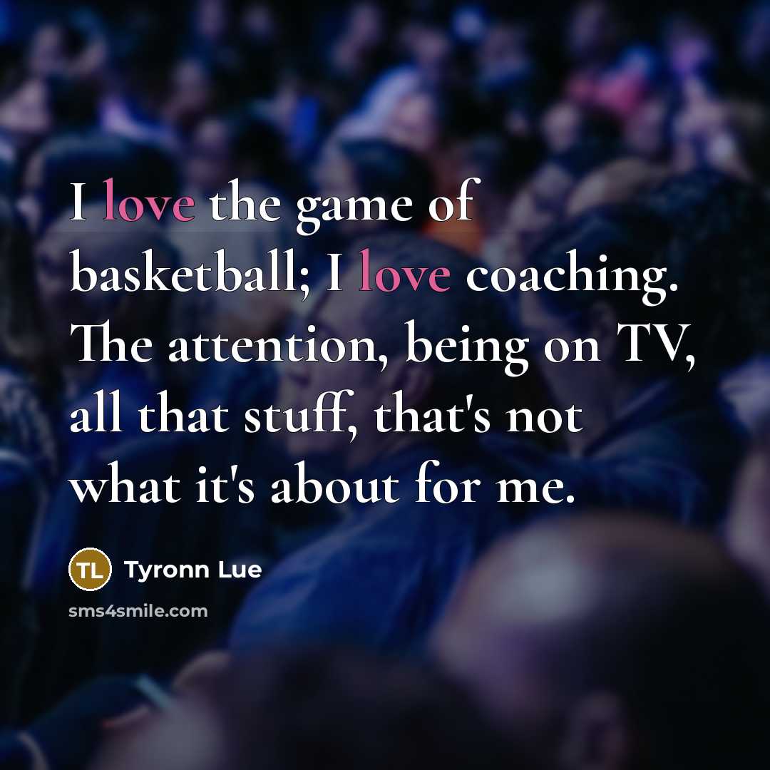 “I love the game of basketball; I love coaching. The…” quote by Tyronn Lue