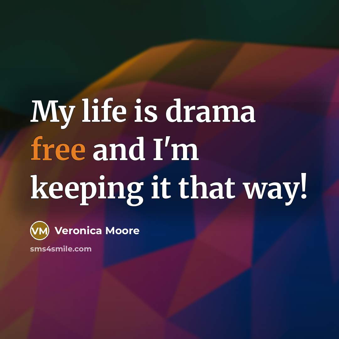 “My life is drama free and I'm keeping it that way!” quote by Veronica Moore