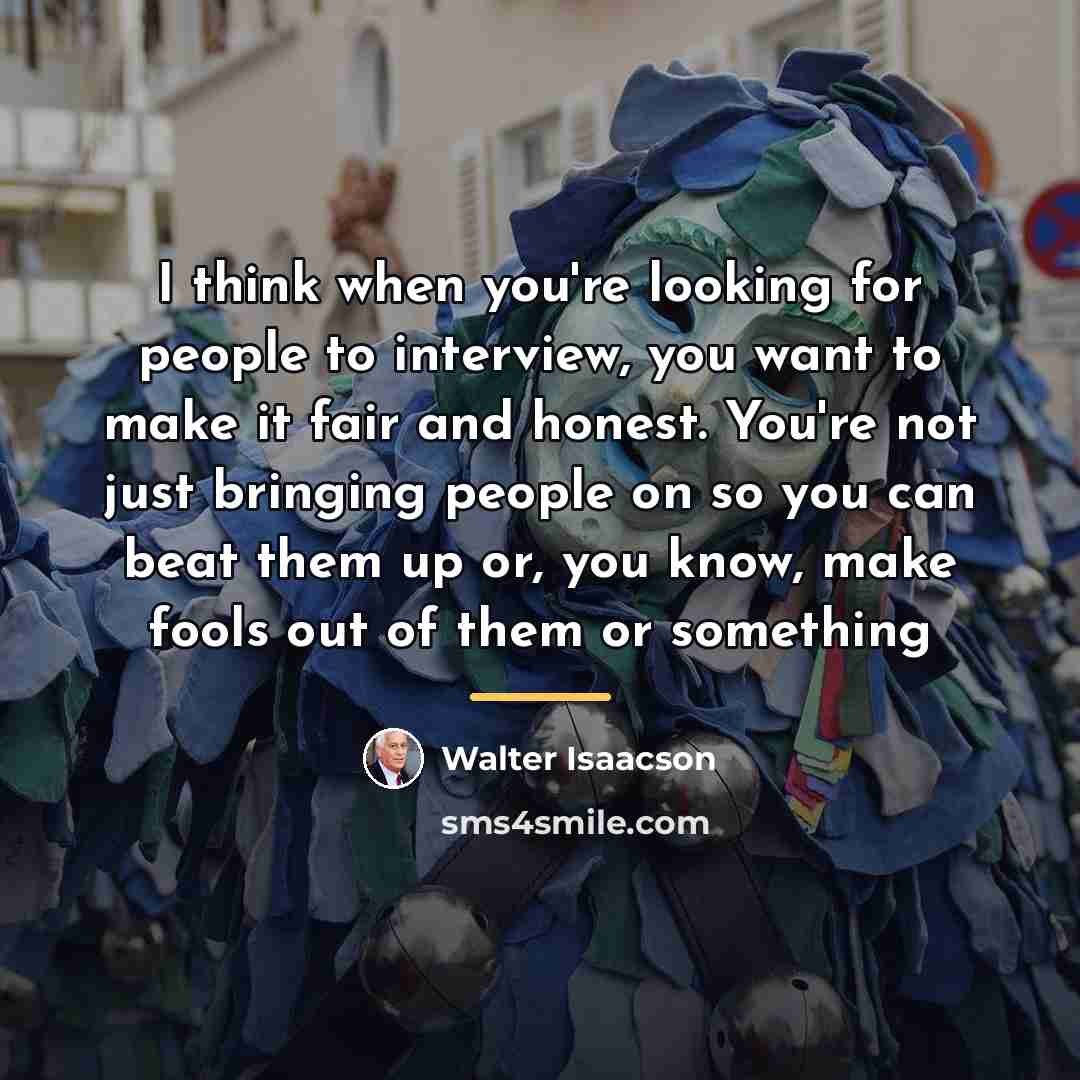 “I think when you're looking for people to interview, you…” quote by Walter Isaacson