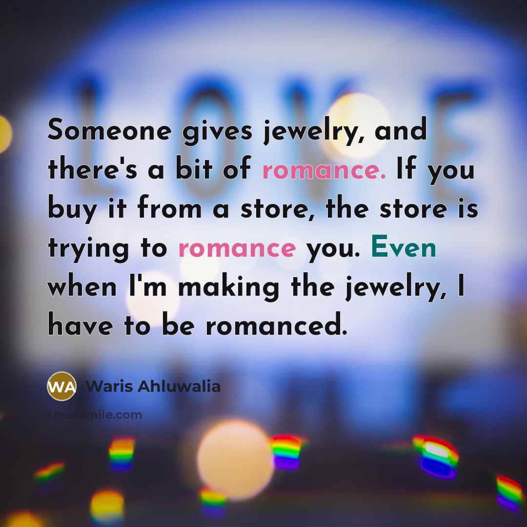 “Someone gives jewelry, and there's a bit of romance. If…” quote by Waris Ahluwalia