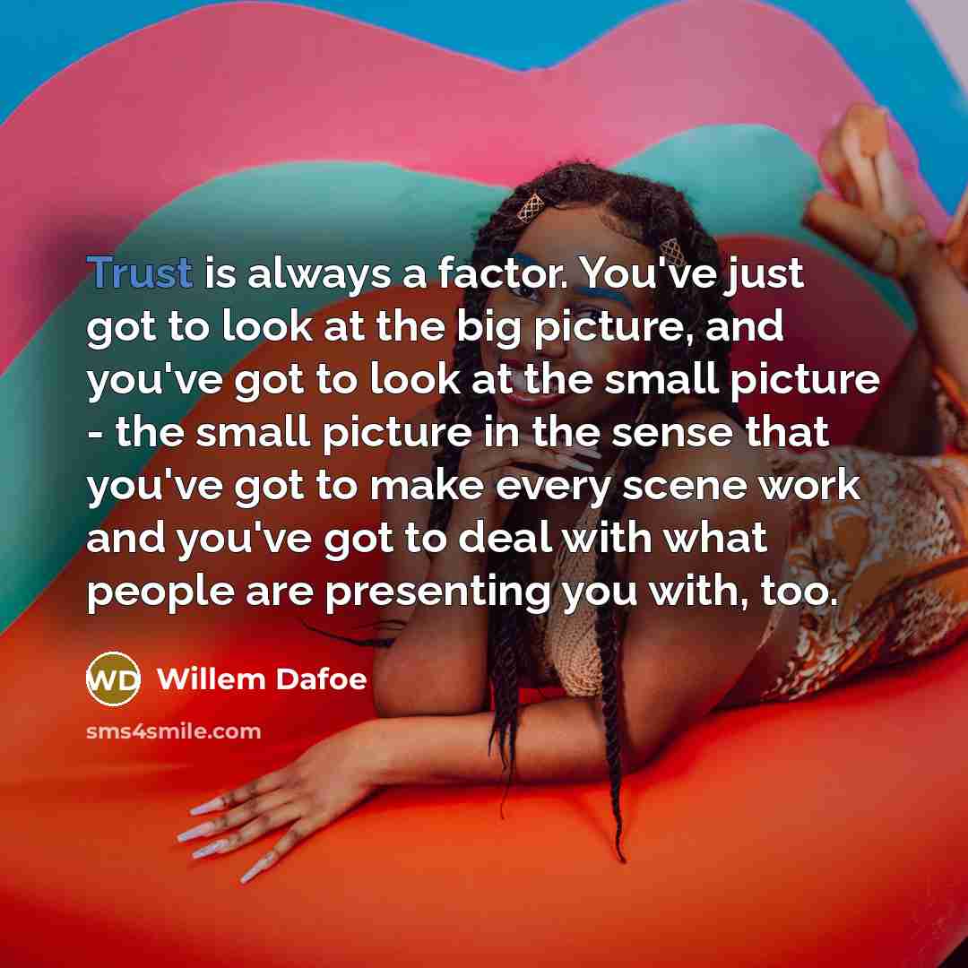 “Trust is always a factor. You've just got to look…” quote by Willem Dafoe