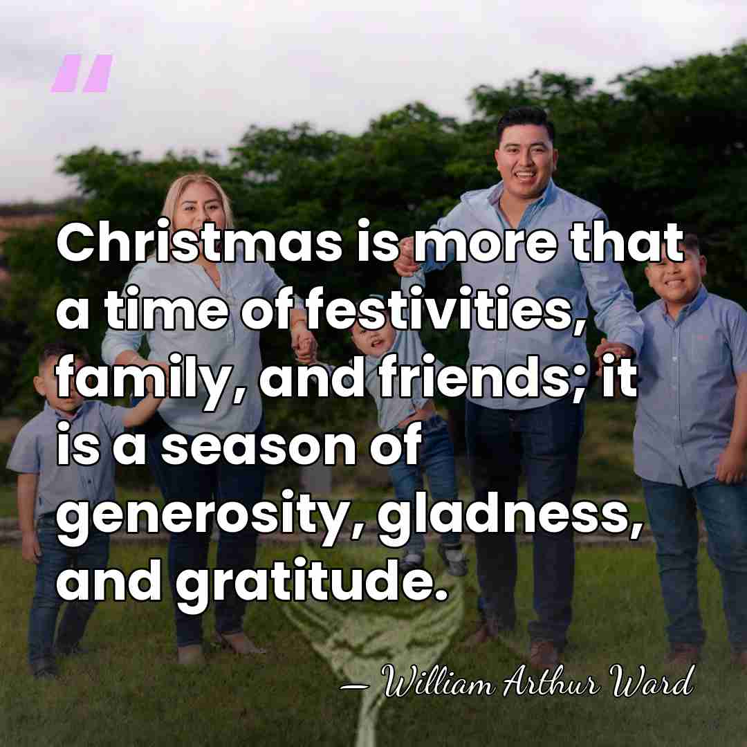 Christmas is more that a time of festivities, family, and friends; it&hellip; - William Arthur Ward
