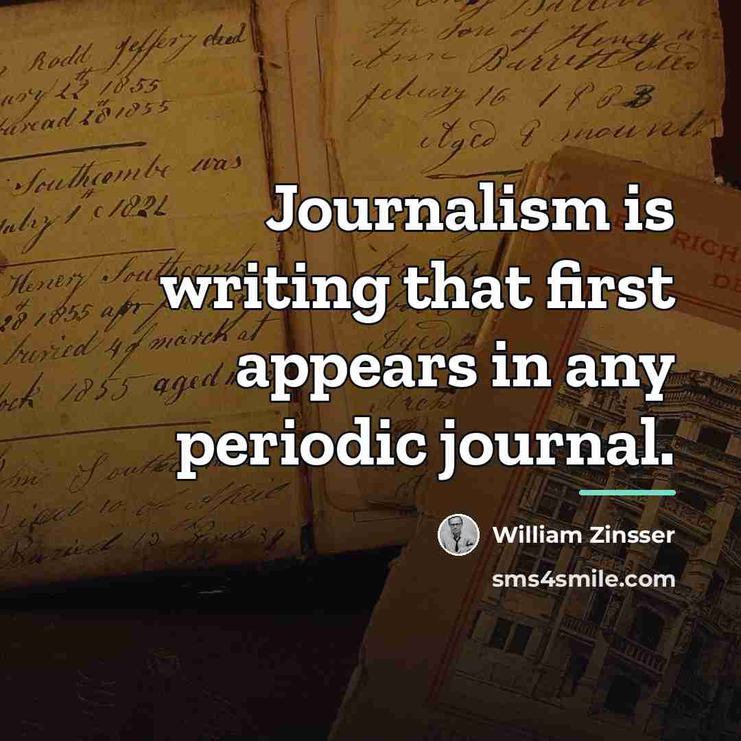 “Journalism is writing that first appears in any periodic journal.…” quote by William Zinsser