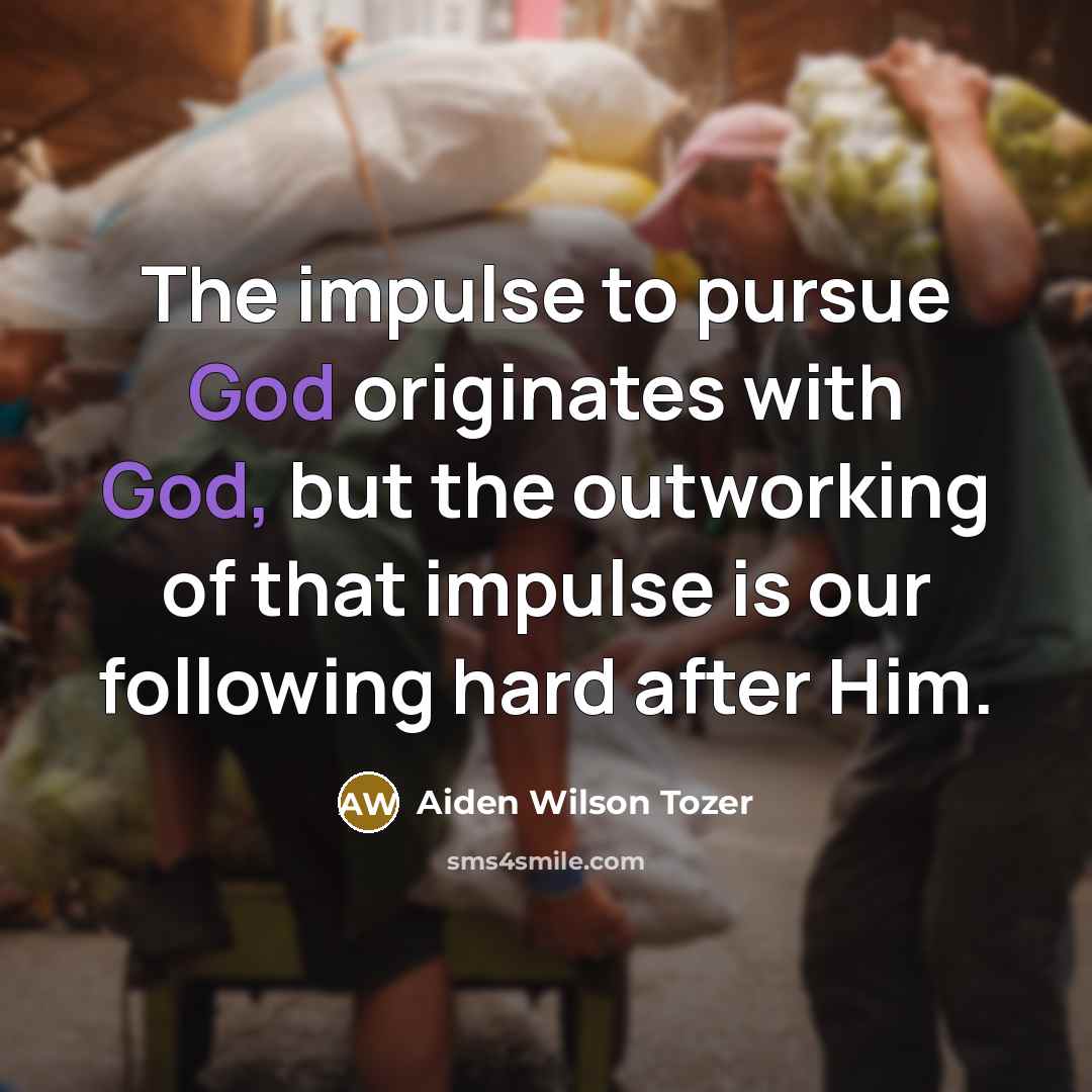 “The impulse to pursue God originates with God, but the…” quote by Aiden Wilson Tozer