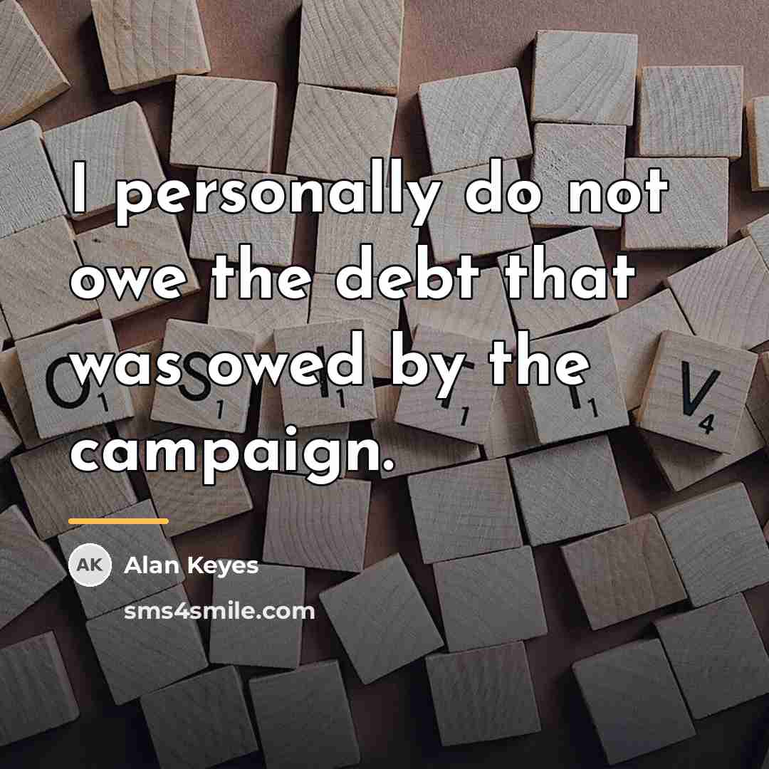 “I personally do not owe the debt that was owed…” quote by Alan Keyes