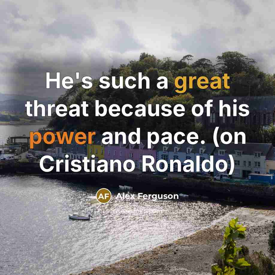 “He's such a great threat because of his power and…” quote by Alex Ferguson