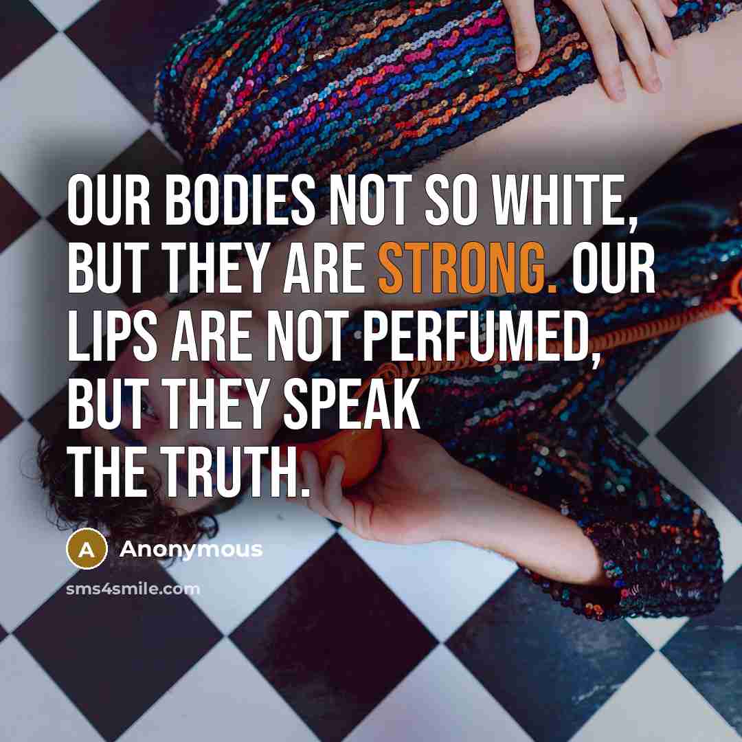 “Our bodies not so white, but they are strong. Our…” quote by Anonymous