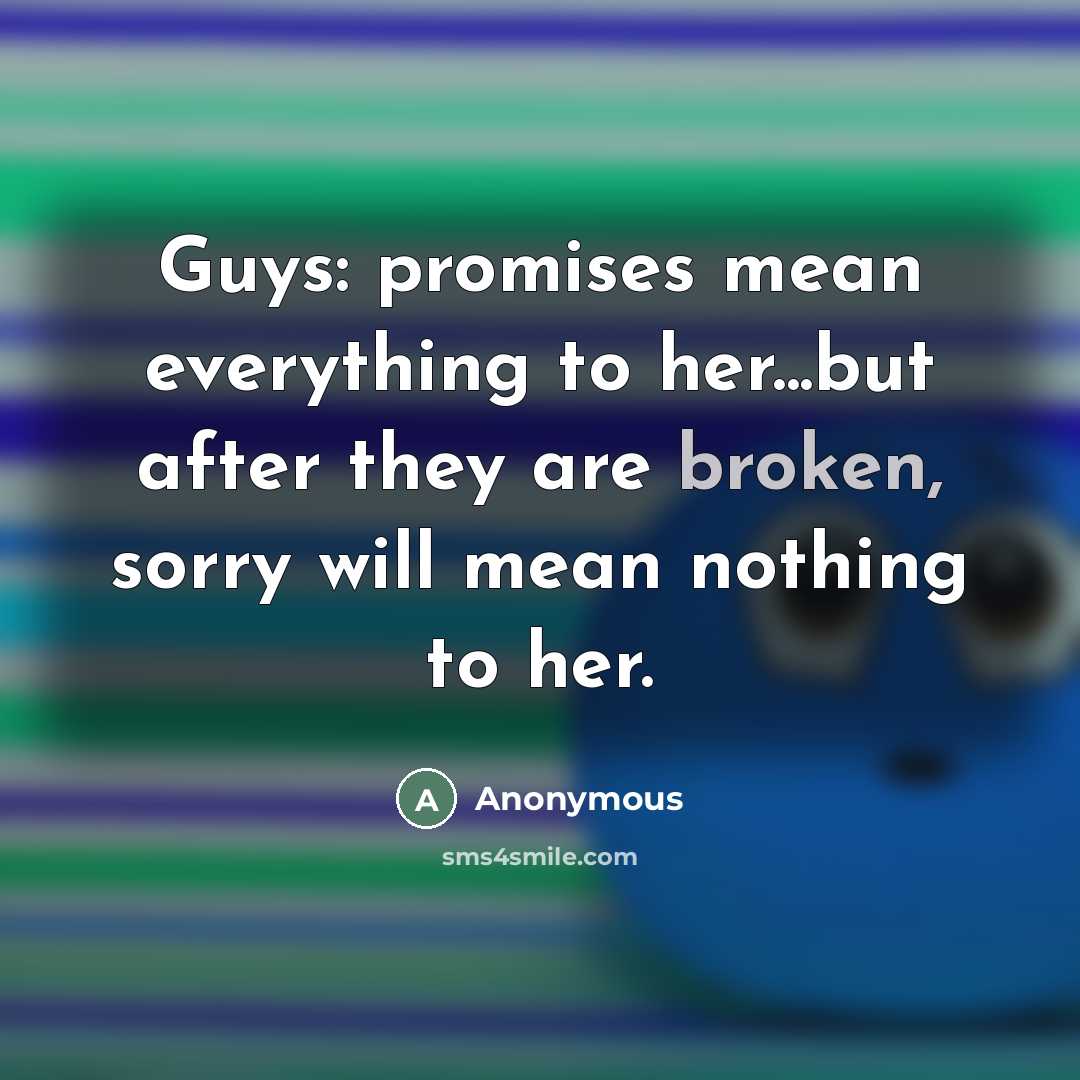 “Guys: promises mean everything to her...but after they are broken,…” quote by Anonymous