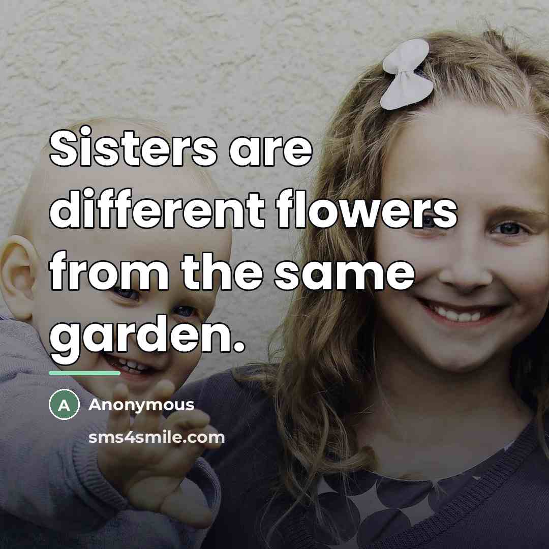 “Sisters are different flowers from the same garden.…” quote by Anonymous