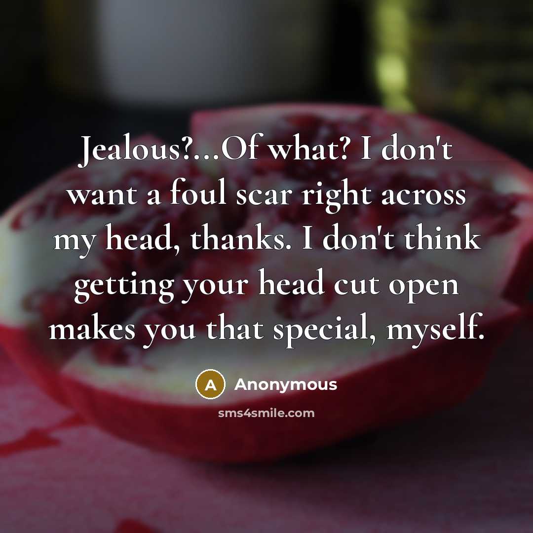 “Jealous?...Of what? I don't want a foul scar right across…” quote by Anonymous