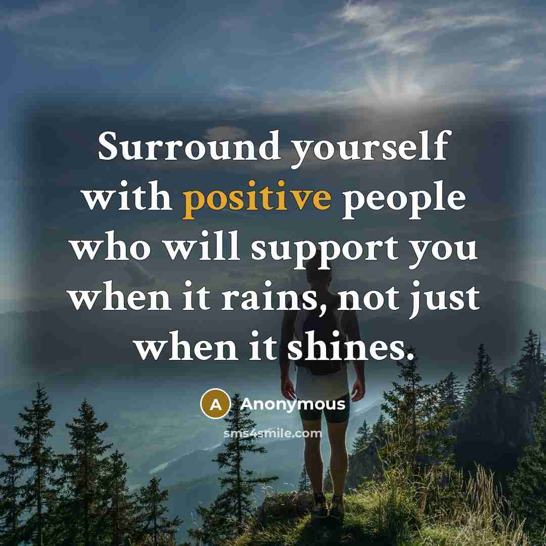 “Surround yourself with positive people who will support you when…” quote by Anonymous