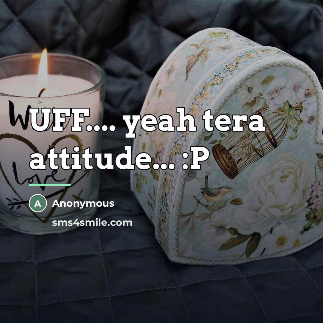 “UFF.... yeah tera attitude... :P…” quote by Anonymous