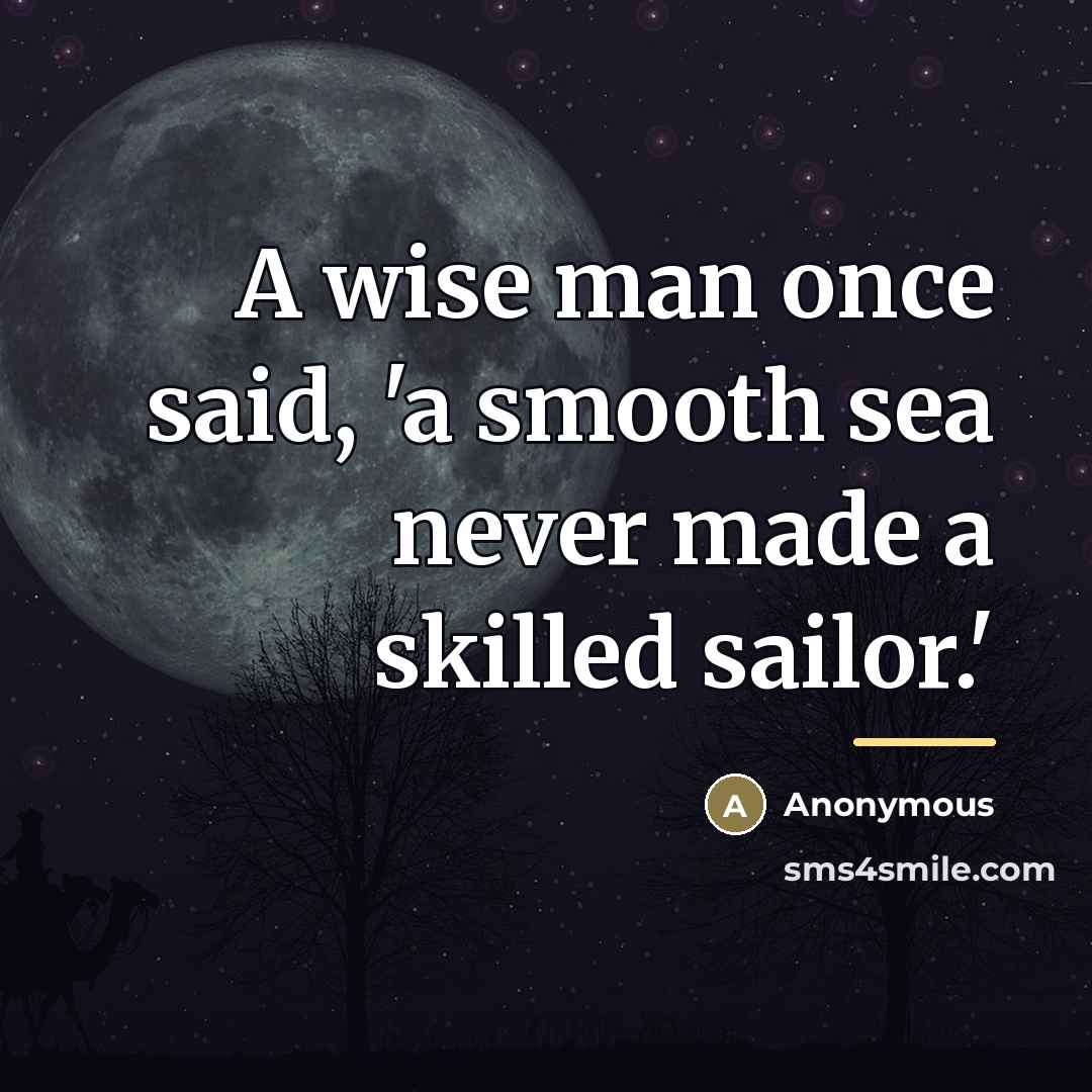 “A wise man once said, 'a smooth sea never made…” quote by Anonymous