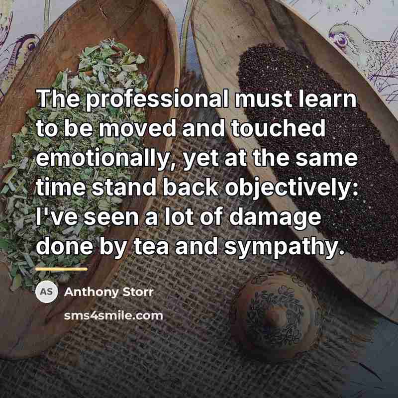 “The professional must learn to be moved and touched emotionally,…” quote by Anthony Storr