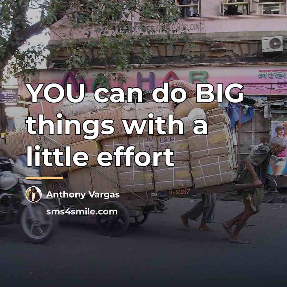 “YOU can do BIG things with a little effort…” quote by Anthony Vargas