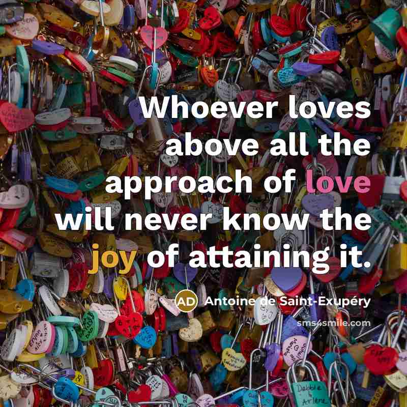 “Whoever loves above all the approach of love will never…” quote by Antoine de Saint-Exupery
