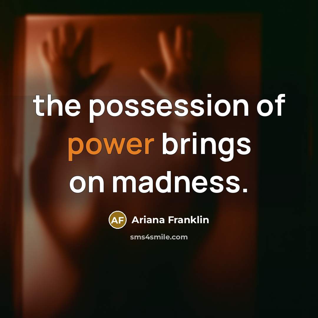 “the possession of power brings on madness.…” quote by Ariana Franklin